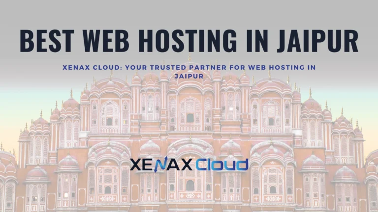 The Ultimate Guide to Web Hosting in Jaipur with Xenax Cloud