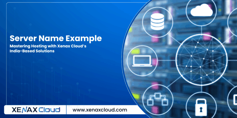 Server Name Example: Mastering Hosting with Xenax Cloud’s India-Based Solutions