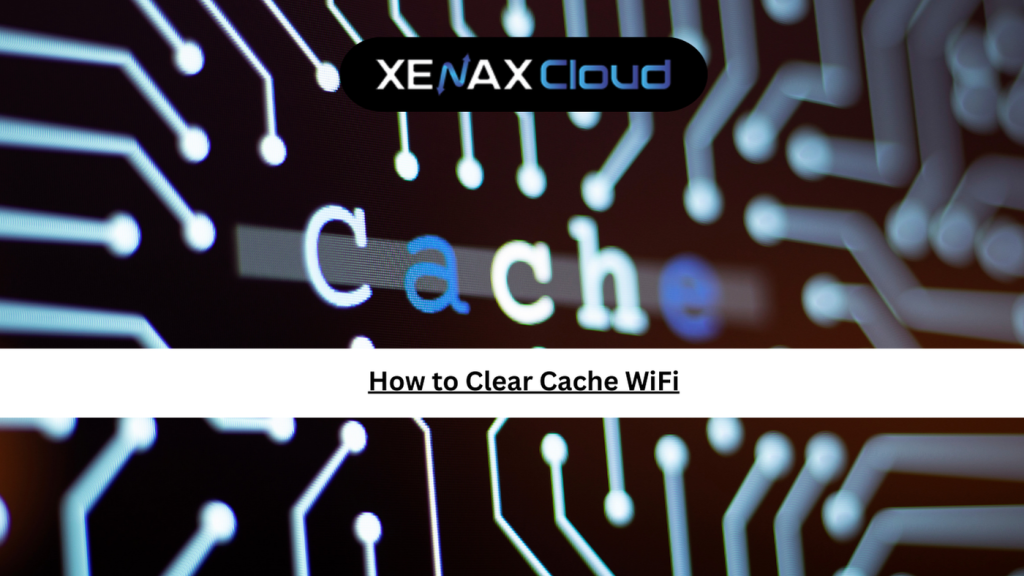 How to Clear Cache WiFi: The Complete Clear Cache WiFi Guide