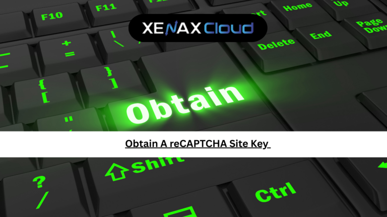 How To Obtain A reCAPTCHA Site Key And Secure Your Website On XenaxCloud