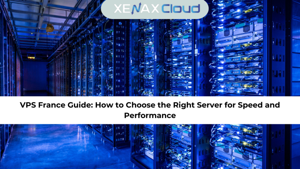 VPS France Guide: How to Choose the Right Server for Speed and Performance