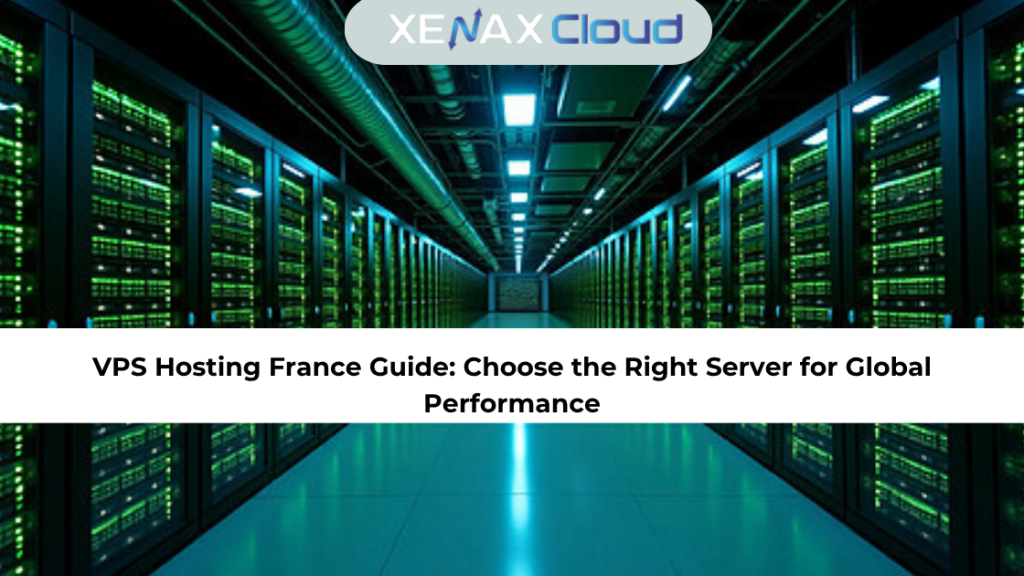 VPS Hosting France Guide: Choose the Right Server for Global Performance