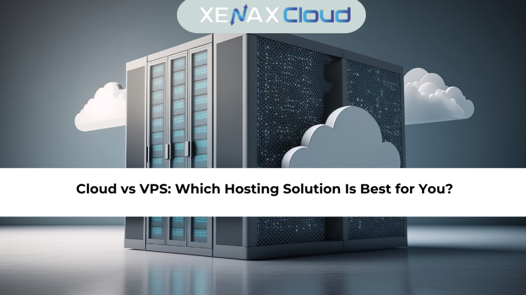 Cloud vs VPS: Which Hosting Solution Is Best for You?