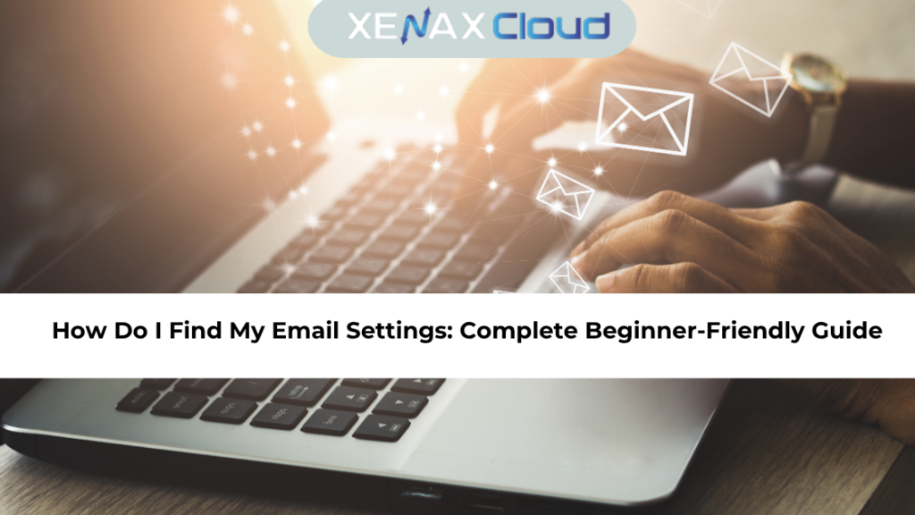How Do I Find My Email Settings Complete Beginner-Friendly Guide