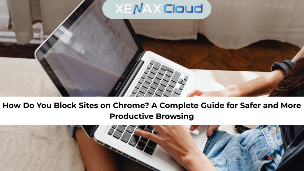 How Do You Block Sites on Chrome? A Complete Guide for Safer and More Productive Browsing