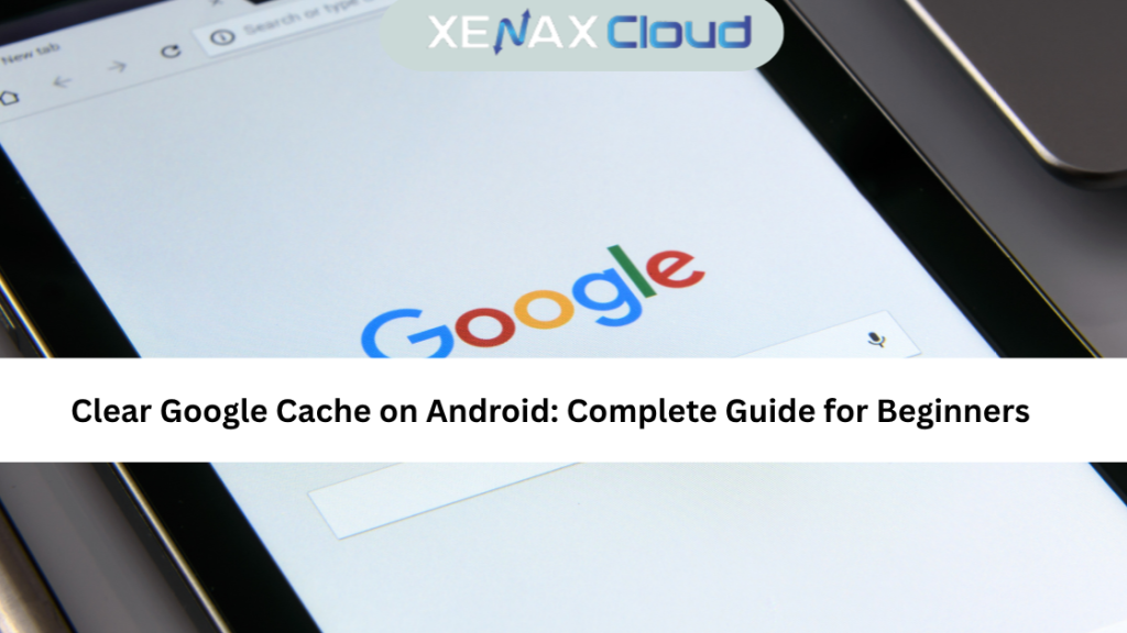 Clear Google Cache on Android: Complete Guide for Beginners