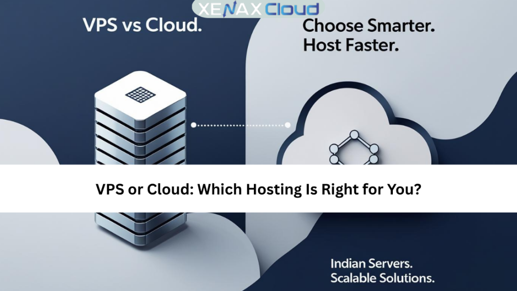 VPS or Cloud: Which Hosting Is Right for You?